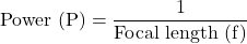 \[ \text{Power (P)} = \frac{1}{\text{Focal length (f)}} \] 